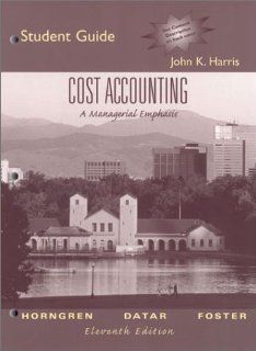 Cost Accounting A Managerial Emphasis, 11th Edition (Student Guide and Review Manual) John K. Harris, Srikant M. Datar, George Foster, George M. Foster 9780130649287 Books