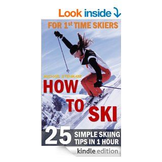 How to Ski for First Time Skiers   25 Simple Skiing Tips in 1 Hour eBook Michael Stenmark Kindle Store