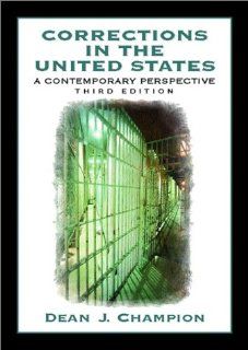 Corrections in the United States A Contemporary Perspective (3rd Edition) Dean John Champion 9780130867612 Books