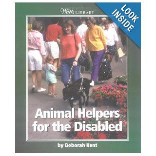 Animal Helpers for the Disabled (Watts Library) Deborah Kent 9780531166635 Books