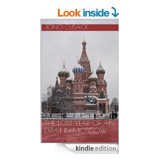 The Lost Year of an Expat in Moscow eBook Jono Cusack Kindle Store