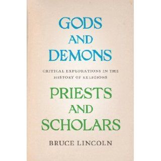 Gods and Demons, Priests and Scholars Critical Explorations in the History of Religions by Lincoln, Bruce [2012] Books