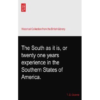 The South as it is, or twenty one years experience in the Southern States of America. T. D. Ozanne Books