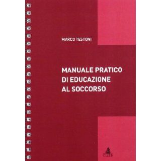 Manuale pratico di educazione al soccorso Marco Testoni 9788849135190 Books