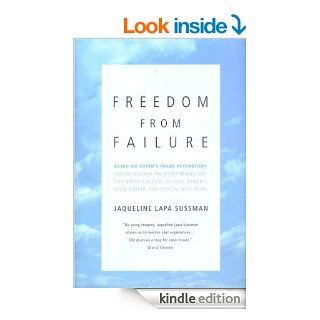 Freedom From Failure How to Discover the Secret Images That Can Bring Success in Love, Parenting, Career, and Physical Well Being eBook Jaqueline Lapa Sussman Kindle Store