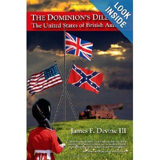 The Dominion's Dilemma The United States of British America James F. Devine III 9781481150354 Books
