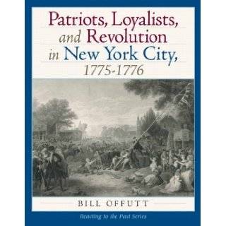 Patriots, Loyalists, and Revolution in New York City, 1775 1776 1st (first) Edition by Offutt, William [2010] Books