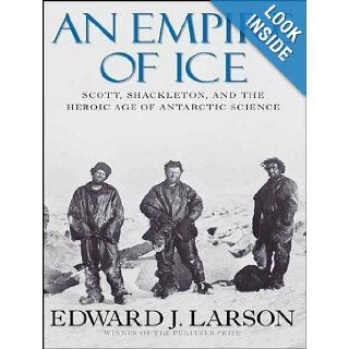 An Empire of Ice Scott, Shackleton, and the Heroic Age of Antarctic Science Edward J. Larson, John Allen Nelson 9781452603148 Books
