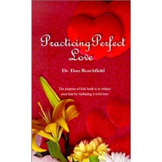 Practicing Perfect Love Dr. Don Burchfield 9780759634367 Books