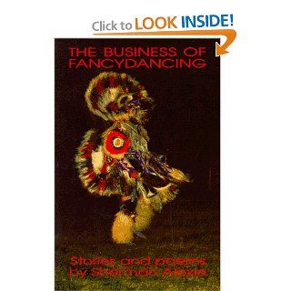 The Business of Fancydancing Stories and Poems Sherman Alexie 9780914610007 Books