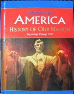 AMERICA HISTORY OF OUR NATION BEGIN 1877 ED 2007C PRENTICE HALL 9780131336575 Books