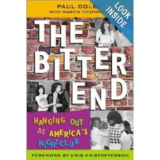 The Bitter End Hanging Out at America's Nightclub Paul Colby Books