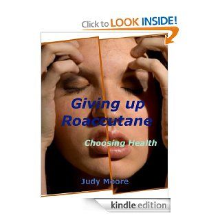 Acne Giving Up Roaccutane   Choosing Health Healthy Skin Care Secrets Exposed eBook Judy Moore Kindle Store