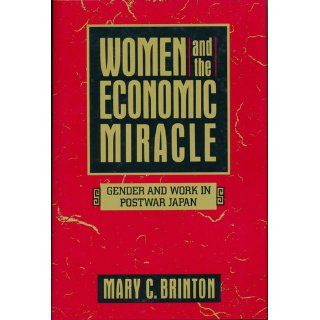 Women and the Economic Miracle Gender and Work in Postwar Japan (California Series on Social Choice and Political Economy) (9780520075634) Mary C. Brinton Books