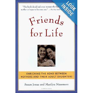 Friends for Life Enriching the Bond between Mothers and Their Adult Daughters Susan Jonas, Marilyn Nissenson 9780156005913 Books