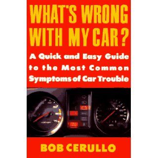 What's Wrong with My Car? A Quick and Easy Guide to Most Common Symptoms of Car Trouble (Plume) Bob Cerullo 9780452269934 Books