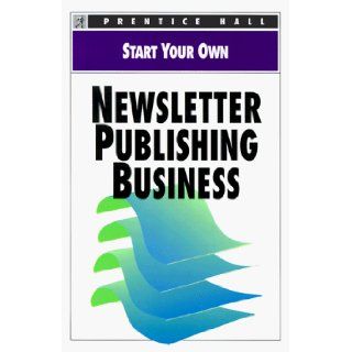 Start Your Own Newsletter Publishing Business (Start Your Own Business) Susan Rachmeler 9780136033332 Books