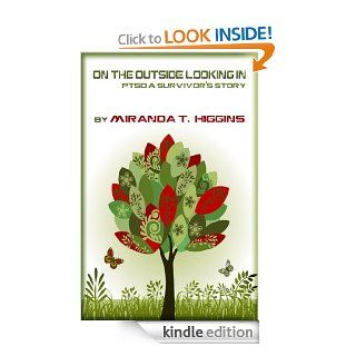 On The Outside Looking In PTSD A Survivor's Story (On the Outside Looking In   PTSD A Survivor's Story) eBook Miranda T Higgins Kindle Store