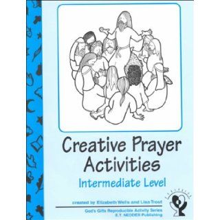 Creative Prayer Activities Intermediate Level (God's Gifts Series) Elizabeth Wells, Lisa Trout 9781893757073 Books