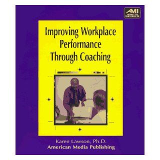 Improving Workplace Performance Through Coaching (Ami How to Series) Karen Lawson, Karen M. Miller, Ph.D. Karen Lawson 9781884926396 Books