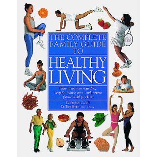 Complete Family Guide to Healthy Living M. D. Stephen Carroll, M. D. Tony Smith, M. D. Patricia Last 9780789401144 Books