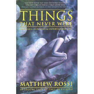 Things That Never Were Fantasies, Lunacies & Entertaining Lies Matthew Rossi 9781932265057 Books