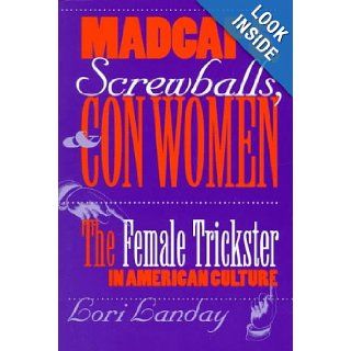 Madcaps, Screwballs, and Con Women The Female Trickster in American Culture (Feminist Cultural Studies, the Media, and Political Culture) Lori Landay 9780812216516 Books