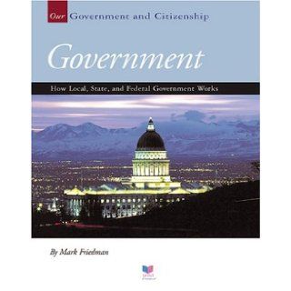 Government How Local, State, and Federal Government Works (Our Government and Citizenship) Mark Friedman 9781592963232 Books