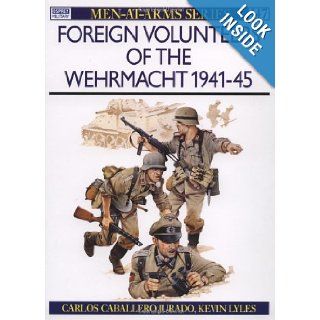 Foreign Volunteers of the Wehrmacht 1941 45 (Men at Arms) Carlos Jurado, Kevin Lyles 9780850455243 Books