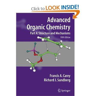 Advanced Organic Chemistry Part A Structure and Mechanisms Francis A. Carey, Richard J. Sundberg 9780387448978 Books