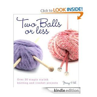 Two Balls or Less Over 30 Simply Stylish Knitting and Crochet Projects eBook Jenny Hill Kindle Store