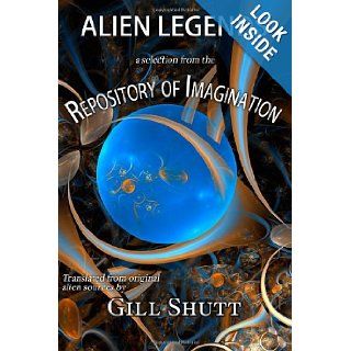 Alien Legends A selection from the Repository of Imagination (Earth International Edition) Gill Shutt 9781481135375 Books