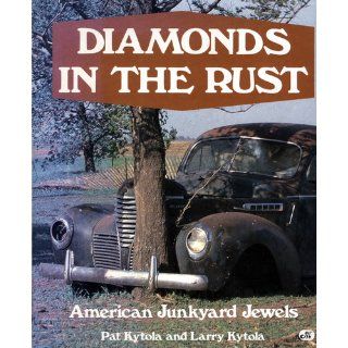 Diamonds in the Rust American Junkyard Jewels Pat Kytola, Larry Kytola 9780879383688 Books