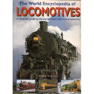 The World Encyclopedia of Locomotives Colin Garratt 9781840384871 Books