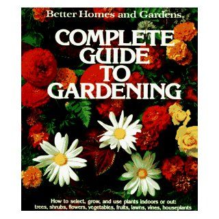 Better Homes and Gardens Complete Guide to Gardening Better Homes & Gardens 9780696025563 Books