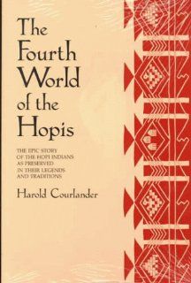 The Fourth World of the Hopis The Epic Story of the Hopi Indians as Preserved in Their Legends and Traditions Harold Courlander 9780826310118 Books