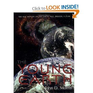 The Young Earth The Real History of the Earth Past, Present, Future (9780890511749) John Morris Books