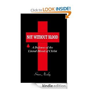 Not Without Blood A Defense of the Literal Blood of Christ (King James Bible Topic Series) eBook Steve Nissley Kindle Store