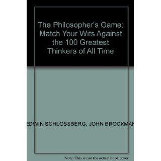 The Philosopher's Game Match Your Wits Against the 100 Greatest Thinkers of All Time Edwin Schlossberg, John Brockman 9780312604639 Books