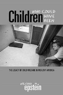 Children Who Could Have Been Legacy of Child Welfare in Wealthy America William M. Epstein 9780299163808 Books