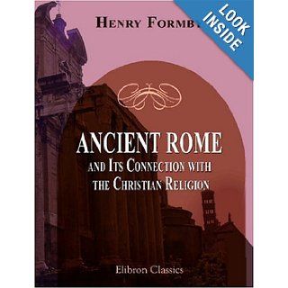 Ancient Rome and Its Connection with the Christian Religion An Outline of the History of the City from Its First Foundation by Romulus (B.C. 753)Peter in the Ostrian Cemetery (A.D. 43 47) Henry Formby 9781421267777 Books