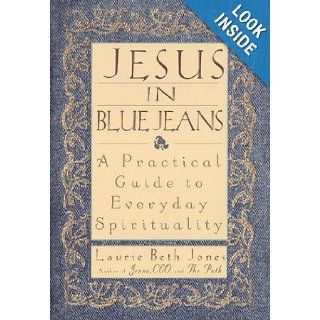 Jesus in Blue Jeans A Practical Guide to Everyday Spirituality Laurie Beth Jones 9780786862269 Books