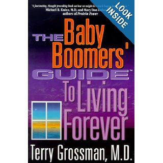 The Baby Boomers' Guide to Living Forever Terry Grossman 9780967271200 Books