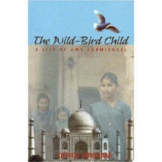 The Wild Bird Child A Life of Amy Carmichael Derick Bingham 9781840301441 Books