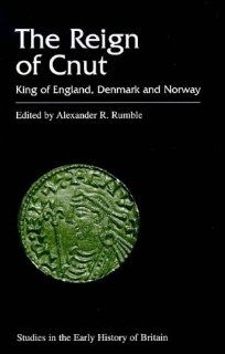 The Reign of Cnut The King of England, Denmark and Norway (Studies in the Early History of Britain) (9780718502058) Alexander R. Rumble Books