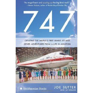 747 Creating the World's First Jumbo Jet and Other Adventures from a Life in Aviation [Paperback] [2007] (Author) Joe Sutter, Jay Spenser Books