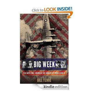 Big Week Six Days that Changed the Course of World War II eBook Bill Yenne Kindle Store