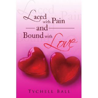 Laced with Pain and Bound with Love Tychell Ball 9781436360050 Books