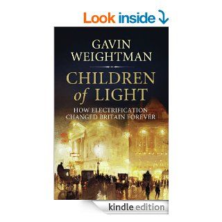 Children of Light How Electricity Changed Britain Forever eBook Gavin Weightman Kindle Store