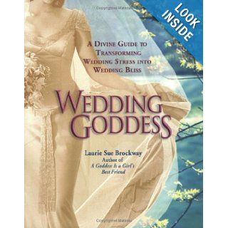 Wedding Goddess  A Divine Guide to Transforming Wedding Stress into Wedding Bliss Laurie Sue Brockway Books